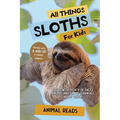 All Things Sloths For Kids: Filled With Plenty of Facts, Photos, and Fun to Learn all About Sloths