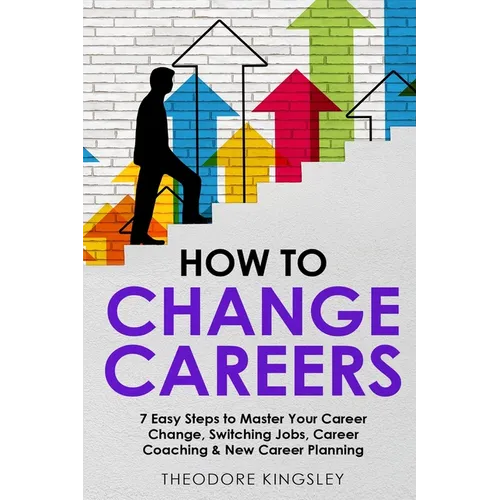 How to Change Careers: 7 Easy Steps to Master Your Career Change, Switching Jobs, Career Coaching & New Career Planning