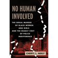 No Human Involved: The Serial Murder of Black Women and Girls and the Deadly Cost of Police Indifference