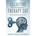 Cognitive Behavioral Therapy CBT: Learn the secret techniques to overcoming negative behavioral, Anxiety, Depression, Eating disorder