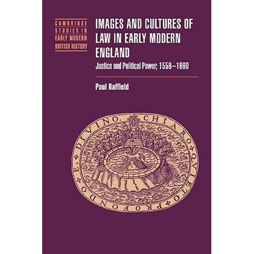 Images and Cultures of Law in Early Modern England: Justice and Political Power, 1558 1660