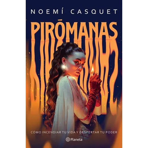 Pirómanas: Cómo Incendiar Tu Vida Y Despertar Tu Poder / Firestarters: Ignite Your Life, Awaken Your Power