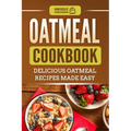 Oatmeal Cookbook: Delicious Oatmeal Recipes Made Easy