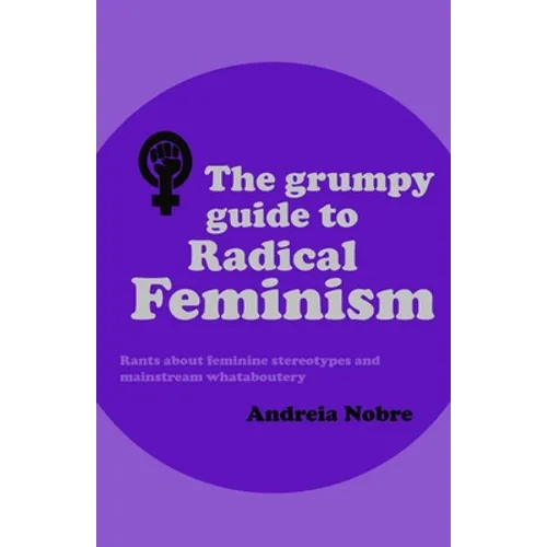 The Grumpy Guide to Radical Feminism: Rants about feminine stereotypes and mainstream whataboutery.