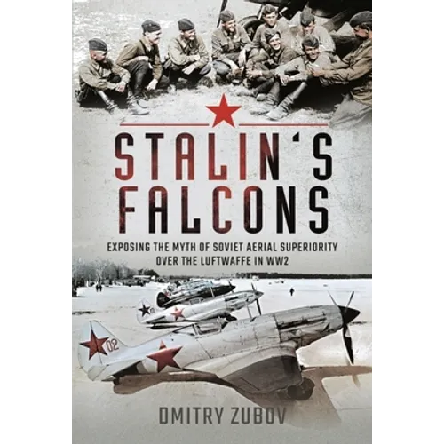 Stalin's Falcons: Exposing the Myth of Soviet Aerial Superiority Over the Luftwaffe in Ww2