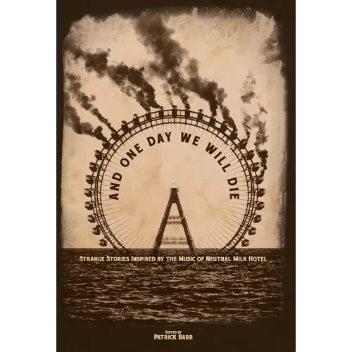 And One Day We Will Die: Strange Stories Inspired by the Music of Neutral Milk Hotel