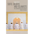 Sufis, Salafis and Islamists: The Contested Ground of British Islamic Activism