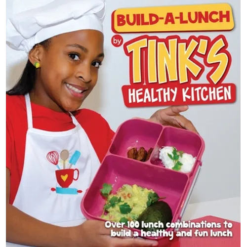 Build-A-Lunch by Tink's Healthy Kitchen: Over 100 Lunch Combinations to Build a Healthy and Fun Lunch
