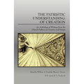 The Patristic Understanding of Creation: An Anthology of Writings from the Church Fathers on Creation and Design
