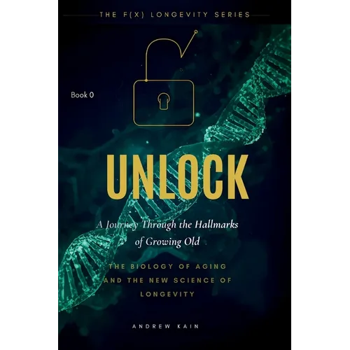 Unlock: A Journey Through the Hallmarks of Growing Old: (Book 0)