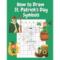 How to Draw St Patricks Day Symbols: Step by Step Drawing Book for Kids Art Learning Pretty Design Characters Perfect for Children Beginning Sketching