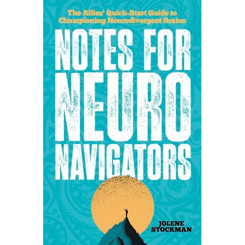 Notes for Neuro Navigators: The Allies' Quick-Start Guide to Championing Neurodivergent Brains