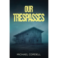 Our Trespasses: A Paranormal Thriller