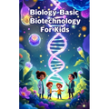 Biology Basic Biotechnology for Kids: A Beginner's Guide to DNA, Genetic Engineering, Cloning, Genomics, and the Science Changing Our World