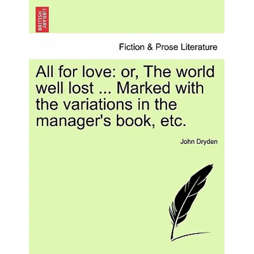 All for Love: Or, the World Well Lost ... Marked with the Variations in the Manager's Book, Etc.