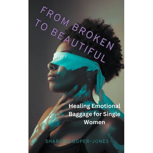 From Broken to Beautiful: Healing Emotional Baggage for Single Women