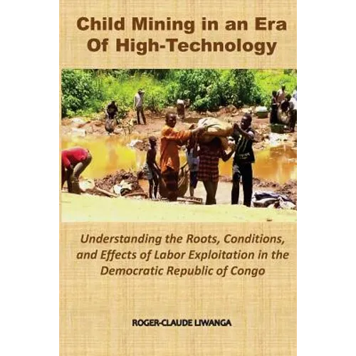 Child Mining in an Era of High-Technology: Understanding the Roots, Conditions, and Effects of Labor Exploitation in the Democratic Republic of Congo