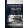 The Autobiography and Ministerial Life of the Rev. John Johnston, D. D