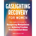 Gaslighting Recovery for Women: The Complete Guide to Recognizing Manipulation and Achieving Freedom from Emotional Abuse