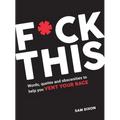 F*ck This: Words, Quotes and Obscenities to Help You Vent Your Rage