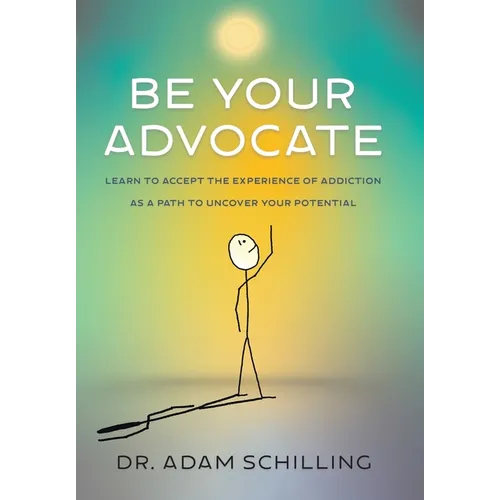Be Your Advocate: Learn to Accept the Experience of Addiction as a Path to Uncover Your Potential