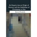 An Enquiry into an Origin of Honour and the Usefulness of Christianity in War