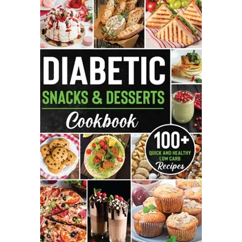Diabetic Snacks and Desserts Cookbook: 100+ Quick and Easy Diabetic Desserts and Snacks Healthy Keto, Low Carb Recipes that Will Satisfy your Need for