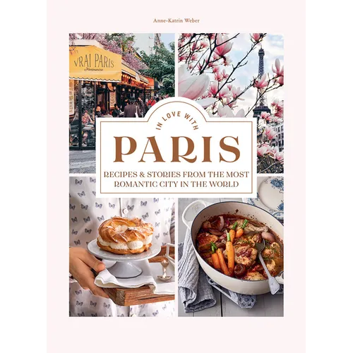 In Love with Paris: Recipes & Stories from the Most Romantic City in the World