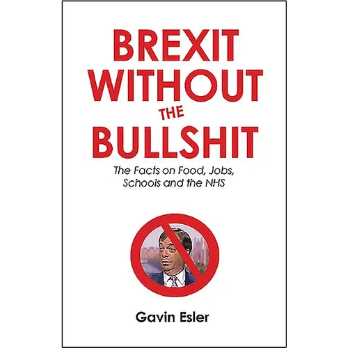 Brexit Without the Bullshit: The Facts on Food, Jobs, Schools, and the NHS