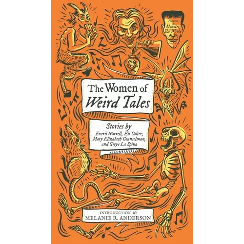 The Women of Weird Tales: Stories by Everil Worrell, Eli Colter, Mary Elizabeth Counselman and Greye La Spina (Monster, She Wrote)