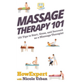 Massage Therapy 101: 101 Tips to Start, Grow, and Succeed as a Massage Therapist
