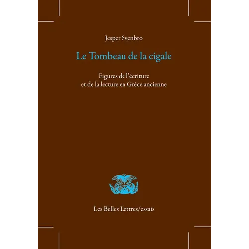 Le Tombeau de la Cigale: Figures de l'Ecriture Et de la Lecture En Grece Ancienne