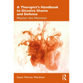 A Therapist's Handbook to Dissolve Shame and Defense: Master the Moment