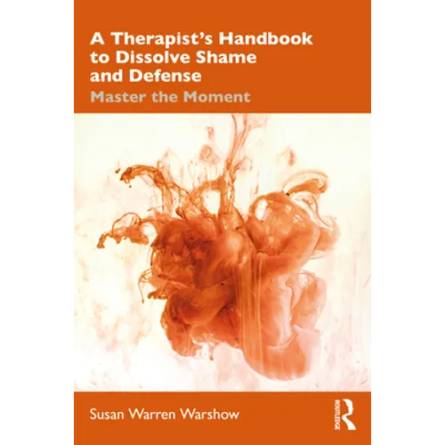 A Therapist's Handbook to Dissolve Shame and Defense: Master the Moment