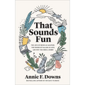 That Sounds Fun: The Joys of Being an Amateur, the Power of Falling in Love, and Why You Need a Hobby