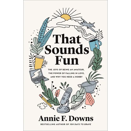 That Sounds Fun: The Joys of Being an Amateur, the Power of Falling in Love, and Why You Need a Hobby