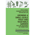 The Classic Farmers' Bulletin Anthology On Growing A Small-Scale Fruit And Vegetable Garden For The Backyard Or Homestead (Legacy Edition): Original U