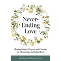 Never-Ending Love: Sharing Stories, Prayers, and Comfort for Pregnancy and Infant Loss