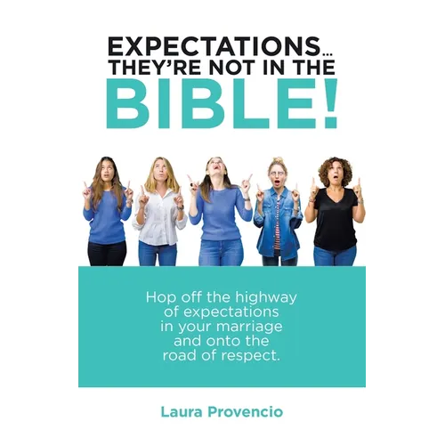 Expectations ... They'Re Not in the Bible!: Hop off the Highway of Expectations in Your Marriage and onto the Road of Respect.