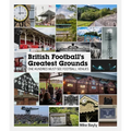 British Football's Greatest Grounds: One Hundred Must-See Football Venues