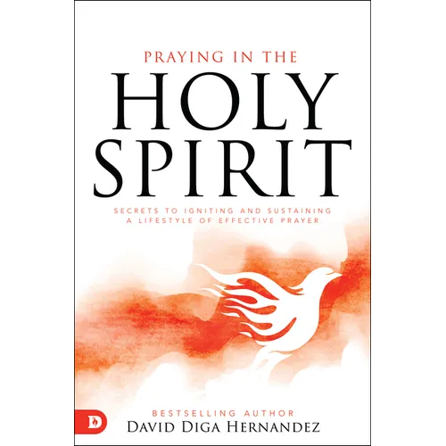 Praying in the Holy Spirit: Secrets to Igniting and Sustaining a Lifestyle of Effective Prayer