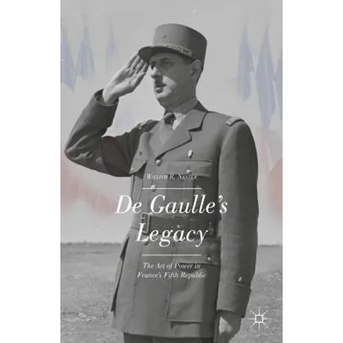 de Gaulle's Legacy: The Art of Power in France's Fifth Republic