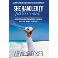 She Handled It! Retirement: An Inspiring and Empowering Financial Guide for Women Over Forty