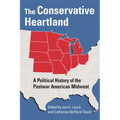 The Conservative Heartland: A Political History of the Postwar American Midwest