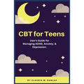 CBT for Teens: User's Guide for Managing ADHD, Anxiety, & Depression.