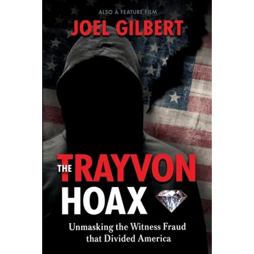The Trayvon Hoax: Unmasking the Witness Fraud that Divided America