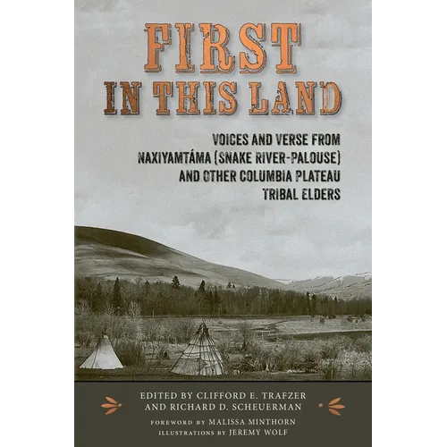 First in This Land: Voices and Verse from Naxiyamtáma (Snake River-Palouse) and Other Columbia Plateau Tribal Elders