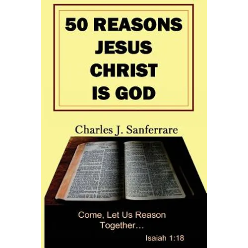 50 Reasons Jesus Christ Is God: Come, Let Us Reason Together