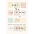 The Life You Were Reborn to Live: Dismantling 12 Lies That Rob Your Intimacy with God