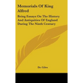 Memorials Of King Alfred: Being Essays On The History And Antiquities Of England During The Ninth Century